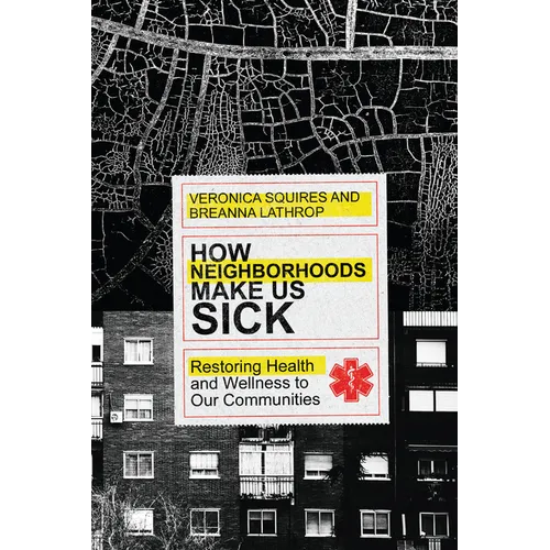 How Neighborhoods Make Us Sick: Restoring Health and Wellness to Our Communities - Paperback