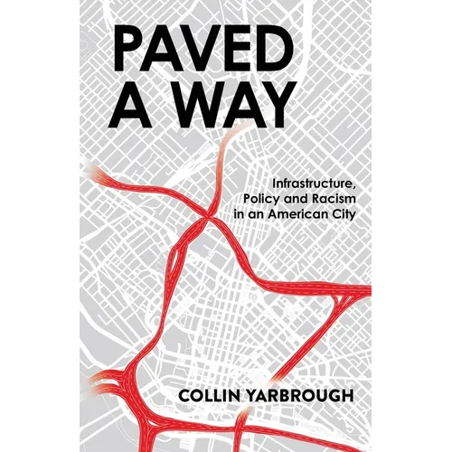 Paved A Way: Infrastructure, Policy and Racism in an American City - Paperback