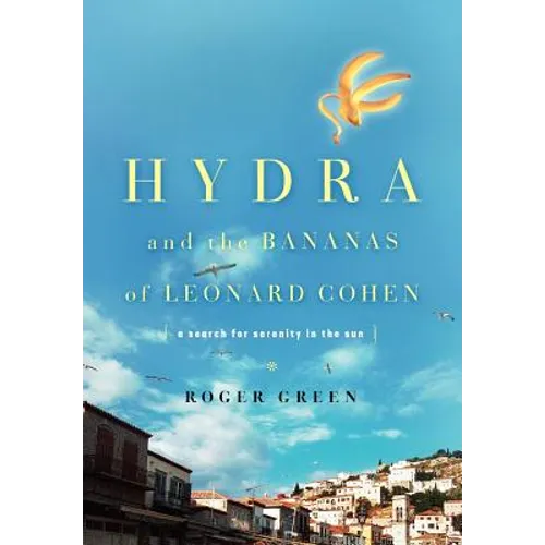 Hydra and the Bananas of Leonard Cohen: A Search for Serenity in the Sun - Hardcover