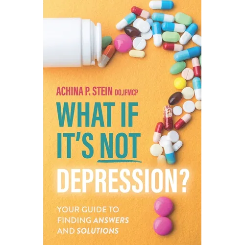 What If It's NOT Depression?: Your Guide to Finding Answers and Solutions - Paperback