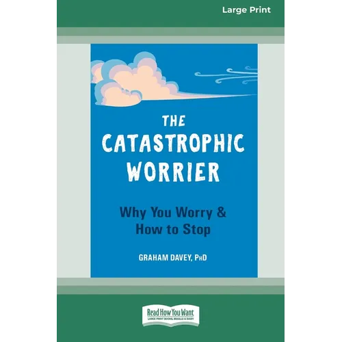 The Catastrophic Worrier: Why You Worry and How to Stop (16pt Large Print Edition) - Paperback