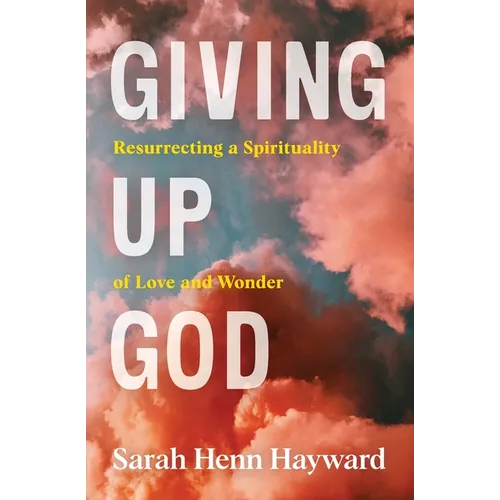 Giving Up God: Resurrecting a Spirituality of Love and Wonder - Paperback