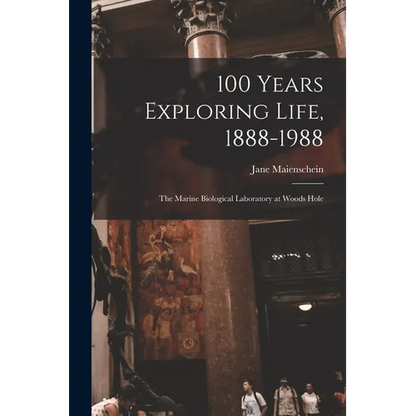 100 Years Exploring Life, 1888-1988: The Marine Biological Laboratory at Woods Hole - Paperback