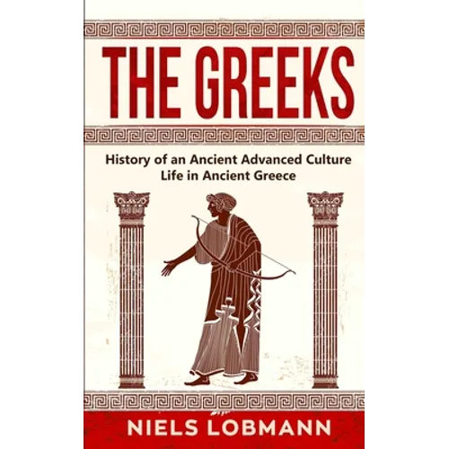 The Greeks: History of an Ancient Advanced Culture Life in Ancient Greece - Paperback