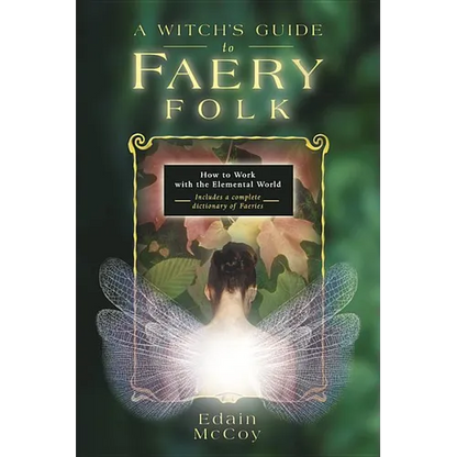 A Witch's Guide to Faery Folk: How to Work with the Elemental World - Paperback