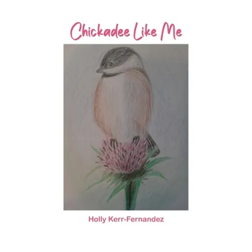 Chickadee Like Me - Hardcover