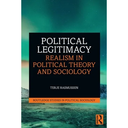 Political Legitimacy: Realism in Political Theory and Sociology - Paperback