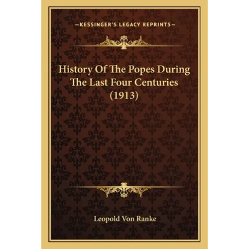 History Of The Popes During The Last Four Centuries (1913) - Paperback