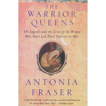 Warrior Queens: The Legends and the Lives of the Women Who Have Led Their Nations to War - Paperback