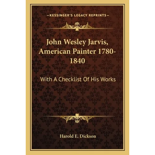 John Wesley Jarvis, American Painter 1780-1840: With A Checklist Of His Works - Paperback