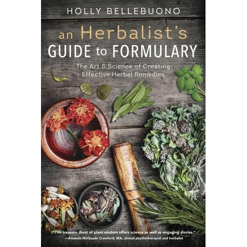 An Herbalist's Guide to Formulary: The Art & Science of Creating Effective Herbal Remedies - Paperback
