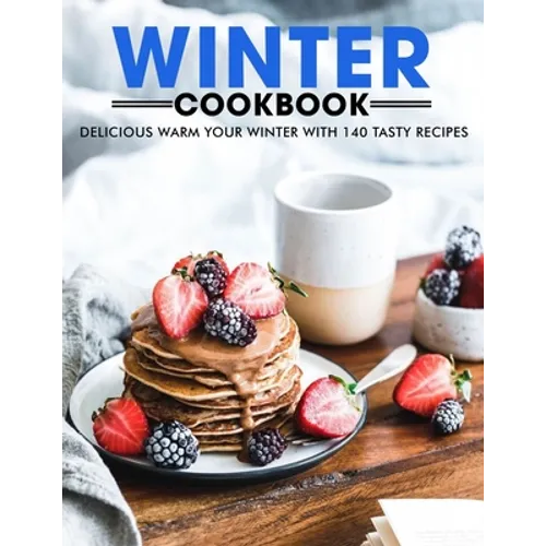 Winter Cookbook: Delicious Warm Your Winter with 140 Tasty Recipes - Paperback