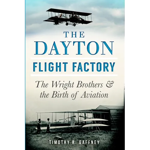 The Dayton Flight Factory: The Wright Brothers & the Birth of Aviation - Paperback