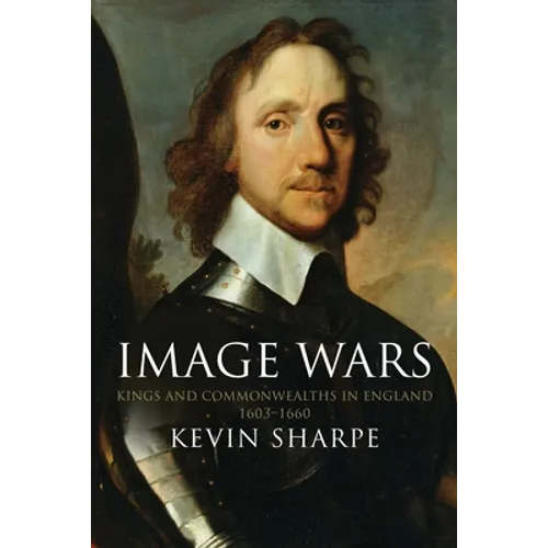 Image Wars: Promoting Kings & Commonwealths in England 1603-1660 - Paperback
