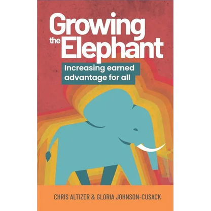 Growing the Elephant: Increasing Earned Advantage for All - Paperback