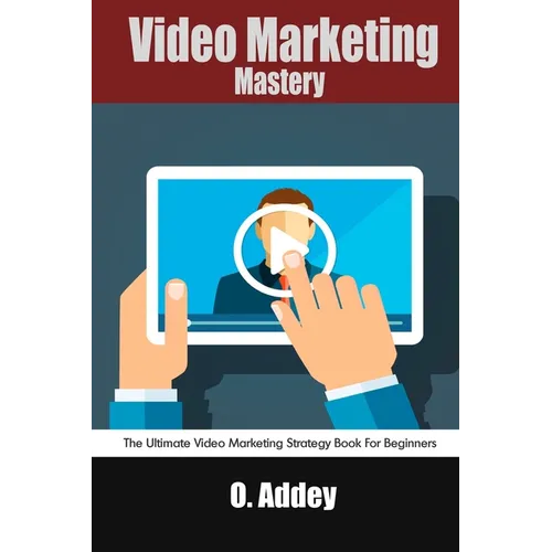 Video Marketing Mastery: The Ultimate Video Marketing Strategy Book For Beginners - Paperback