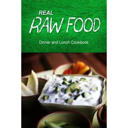 Real Raw Food - Dinner and Lunch Cookbook: Raw diet cookbook for the raw lifestyle - Paperback