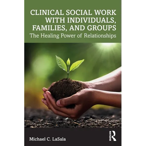 Clinical Social Work with Individuals, Families, and Groups: The Healing Power of Relationships - Paperback