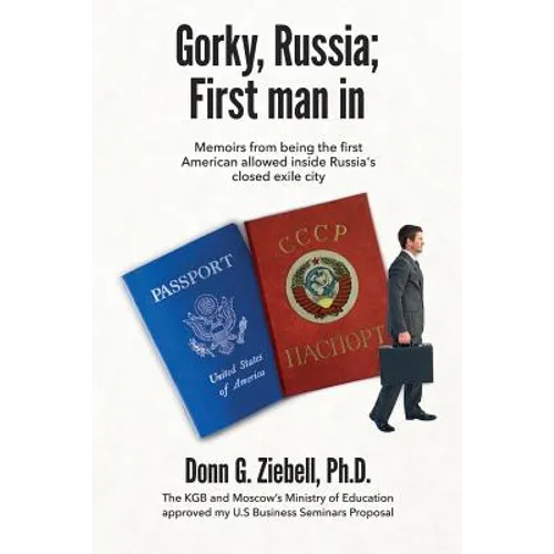 Gorky, Russia; First Man in: Memoirs from Being the First American Allowed Inside Russia's Closed Exile City - Paperback