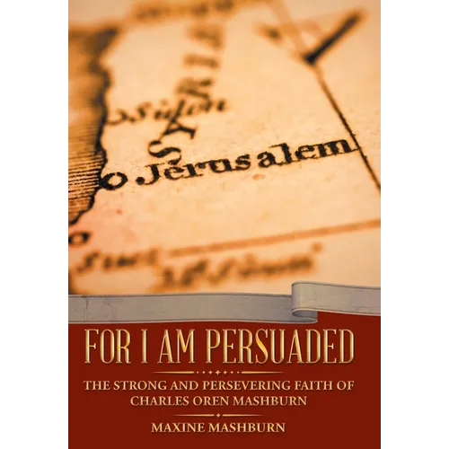 For I Am Persuaded: The Strong and Persevering Faith of Charles Oren Mashburn - Hardcover