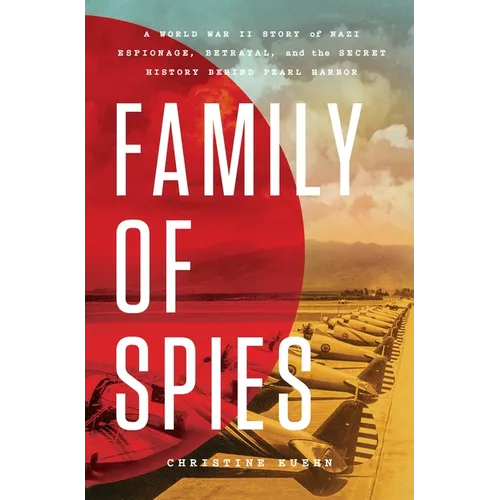 Family of Spies: A World War II Story of Nazi Espionage, Betrayal, and the Secret History Behind Pearl Harbor - Hardcover