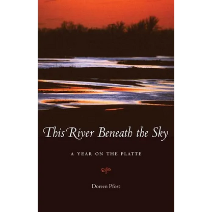 This River Beneath the Sky: A Year on the Platte - Paperback