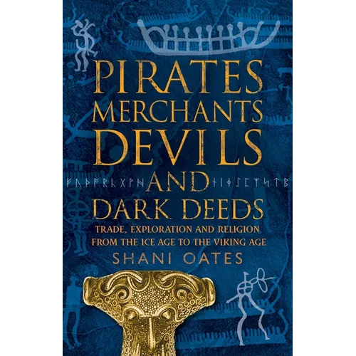 Pirates Merchants Devils and Dark Deeds: Trade, Exploration and Religion from the Ice Age to the Viking Age - Paperback