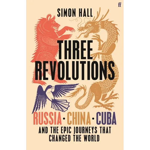 Three Revolutions: Russia, China, Cuba and the Epic Journeys That Changed the World - Hardcover