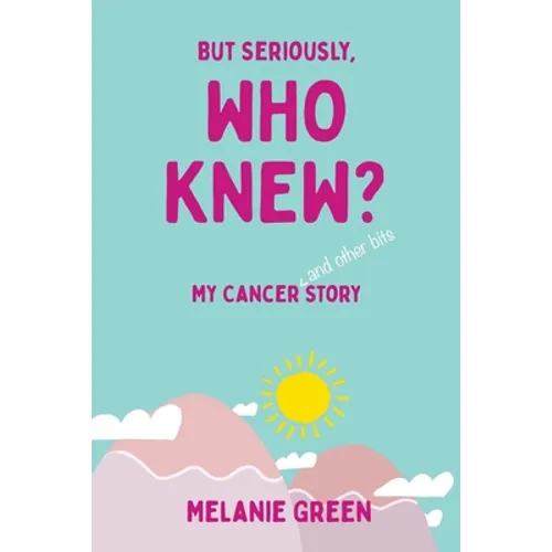 But Seriously, Who Knew?: My Cancer (and other bits) Story - Paperback