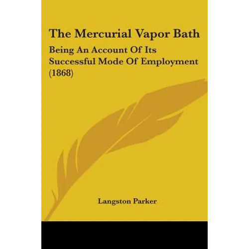 The Mercurial Vapor Bath: Being An Account Of Its Successful Mode Of Employment (1868) - Paperback