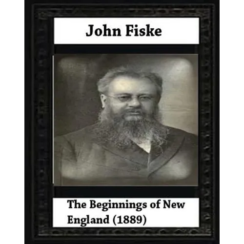 The Beginnings of New England (1889), by John Fiske (philosopher) - Paperback