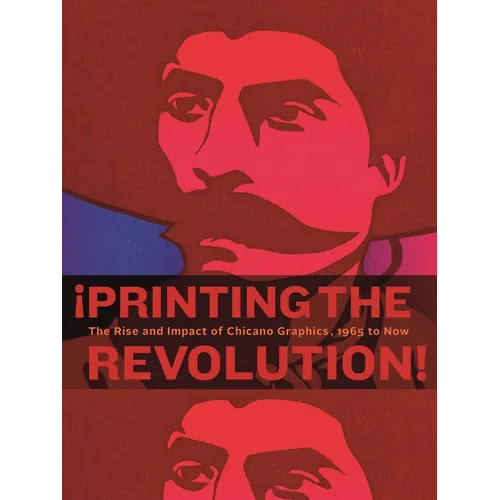 ¡Printing the Revolution!: The Rise and Impact of Chicano Graphics, 1965 to Now - Paperback
