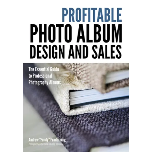 Profitable Album Design and Sales: The Essential Guide to Professional Photography Albums - Paperback