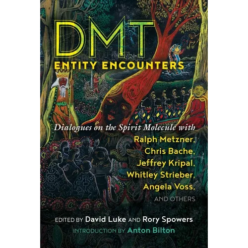 Dmt Entity Encounters: Dialogues on the Spirit Molecule with Ralph Metzner, Chris Bache, Jeffrey Kripal, Whitley Strieber, Angela Voss, and Others - Paperback