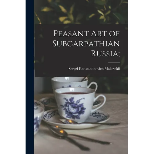 Peasant Art of Subcarpathian Russia; - Paperback