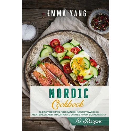 Nordic Cookbook: 70 Easy Recipes For Danish Pastry Swedish Meatballs and Traditional Dishes From Scandinavia - Paperback