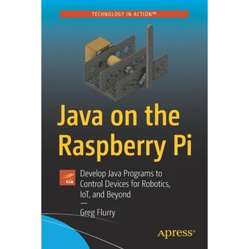 Java on the Raspberry Pi: Develop Java Programs to Control Devices for Robotics, Iot, and Beyond - Paperback
