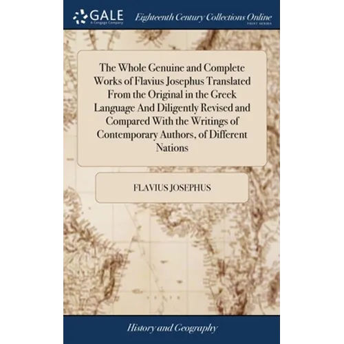The Whole Genuine and Complete Works of Flavius Josephus Translated From the Original in the Greek Language And Diligently Revised and Compared With t - Hardcover