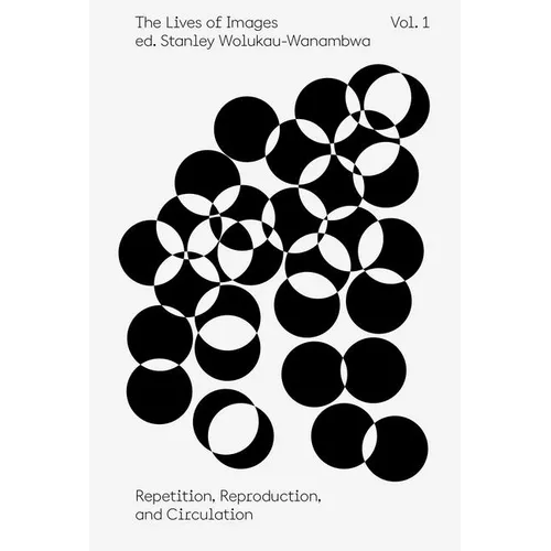 The Lives of Images, Vol. 1: Repetition, Reproduction, and Circulation - Paperback
