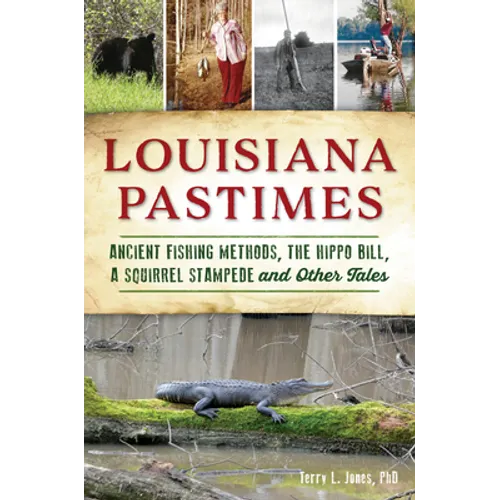 Louisiana Pastimes: Ancient Fishing Methods, the Hippo Bill, a Squirrel Stampede and Other Tales - Paperback