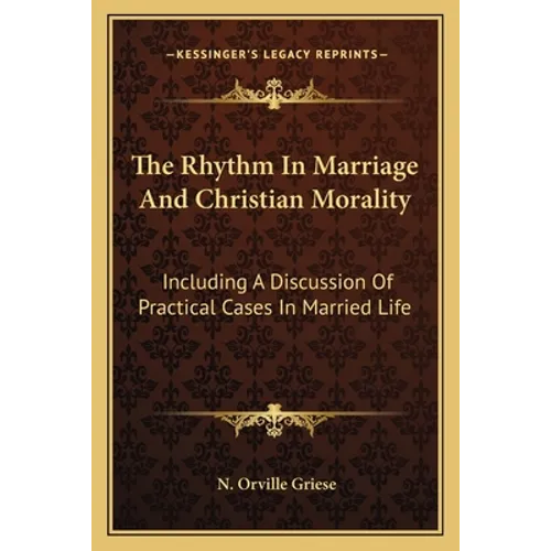 The Rhythm In Marriage And Christian Morality: Including A Discussion Of Practical Cases In Married Life - Paperback