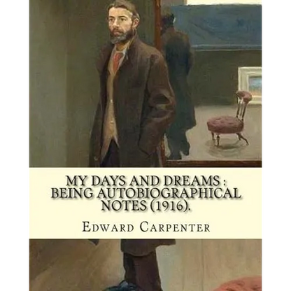 My days and dreams: being autobiographical notes (1916). By: Edward Carpenter: With portraits and illustrations - Paperback