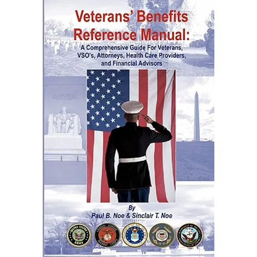 Veterans' Benefits Reference Manual: A Comprehensive Guide for Veterans, VSO's, Attorneys, Health Care Providers, and Financial Advisors - Paperback