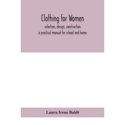 Clothing For Women; Selection, Design, Construction; A Practical Manual For School And Home - Paperback