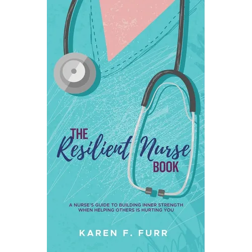 The Resilient Nurse Book: A nurse's guide to building inner strength when helping others is hurting you - Paperback