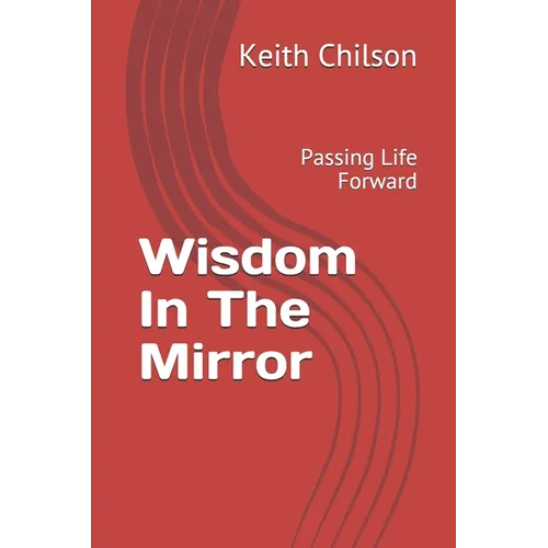 Wisdom In The Mirror: Passing Life Forward - Paperback