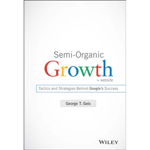 Semi-Organic Growth, + Website: Tactics and Strategies Behind Google's Success - Hardcover