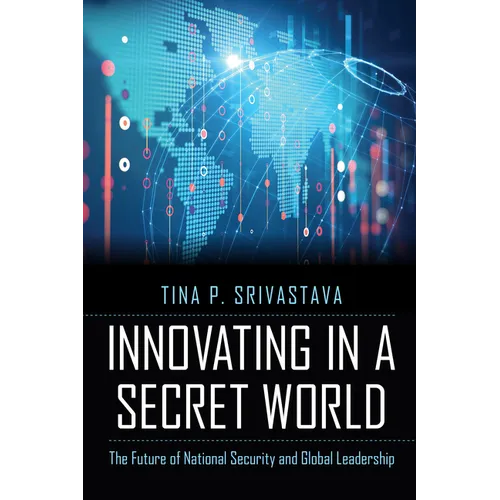 Innovating in a Secret World: The Future of National Security and Global Leadership - Hardcover