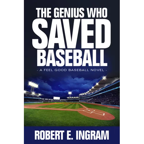 The Genius Who Saved Baseball: A Feel Good Baseball Novel - Hardcover