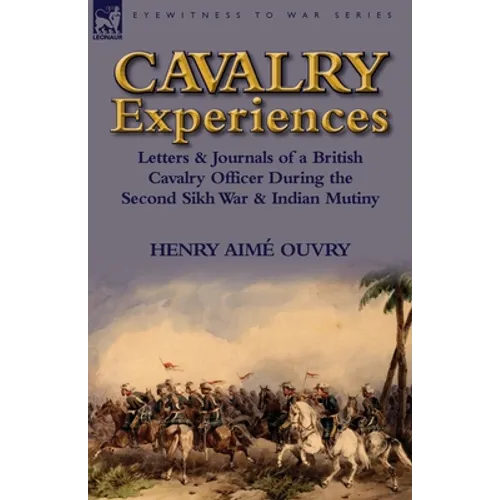 Cavalry Experiences: Letters & Journals of a British Cavalry Officer During the Second Sikh War & Indian Mutiny - Paperback